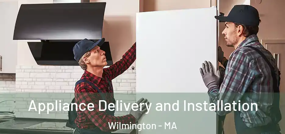  Appliance Delivery and Installation Wilmington - MA