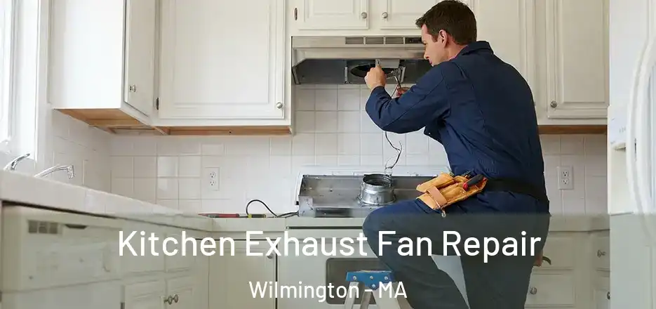  Kitchen Exhaust Fan Repair Wilmington - MA